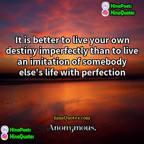Anonymous Quotes | It is better to live your own